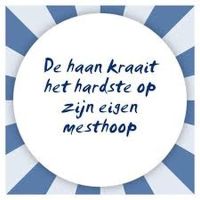 De haan kraait het hardste op zijn eigen mesthoop De haan kraait het hardste op zijn eigen mesthoop